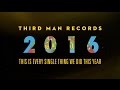 A year in the life of third man records 2016 recap