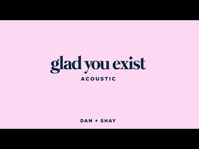 Dan + Shay - Glad You Exist (Acoustic)