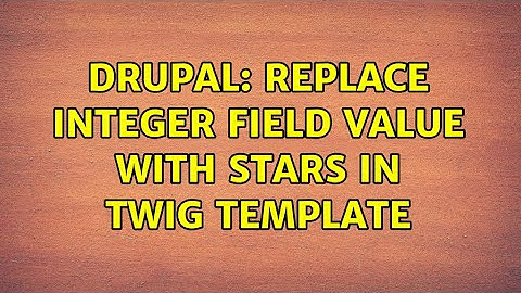 Drupal: Replace integer field value with stars in twig template (2 Solutions!!)