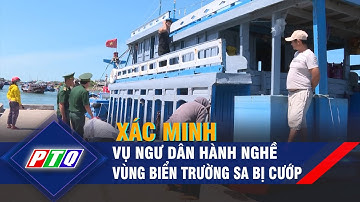 Xác minh vụ ngư dân Quảng Ngãi hành nghề vùng biển Trường Sa bị cướp | PTQ