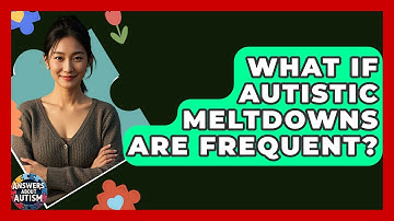 What If Autistic Meltdowns Are Frequent? - Answers About Autism