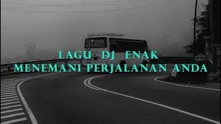 Lagu DJ Enak Menemani Perjalanan Anda I Lagu Menemani Mudik anda