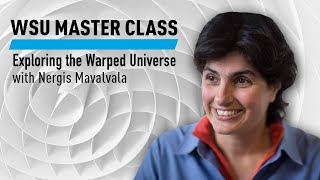 WSU: Exploring the Warped Universe with Nergis Mavalvala