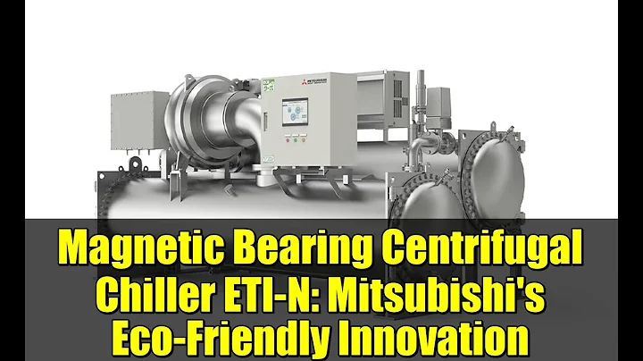 Magnetic Bearing Centrifugal Chiller ETI-N: Mitsubishi's Eco-Friendly Innovation