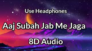 Aaj Subah Jab Me Jaga 8D Audio