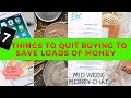 7 things to quit buying to save loads of money - Our top seven tips - Mid Week Money Chat