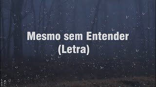 Video thumbnail of "Mesmo sem Entender (Letra)"
