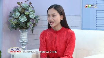 NỤ CƯỜI NGÀY MỚI HTV7 - TÌNH TRẠNG VÀNG DA Ở TRẺ - TS BS PHẠM DIỆP THÙY DƯƠNG