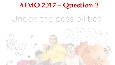 AUSTRALIAN INTERMEDIATE MATHEMATICS OLYMPIAD (AIMO)  Question 2 of 2017