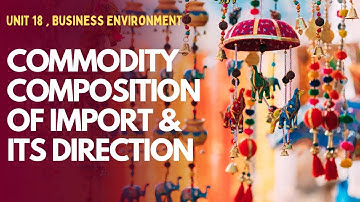 PART 3 | Unit 18 | Commodity composition of imports | BOP & EXIM Policy | MCO 4 MCOM 2nd year IGNOU