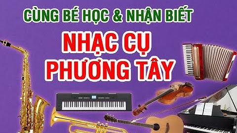 Cùng bé học & nhận biết NHẠC CỤ PHƯƠNG TÂY, âm thanh sống động, hình ảnh sắc nét.