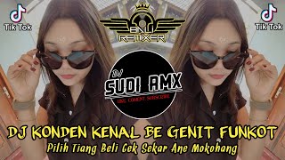 DJ KONDEN KENAL BE GENIT FUNKOT | DJ PILIH TIANG BELI GEK SEKAR ANE MOKOHANG FUNKOT || DJ SUDI RMX