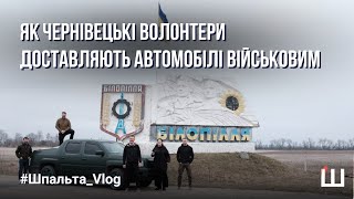 Як чернівецькі волонтери доставляють автомобілі військовим | #Шпальта_Vlog