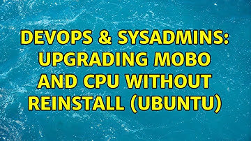DevOps & SysAdmins: Upgrading mobo and CPU without reinstall (Ubuntu) (6 Solutions!!)