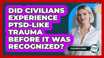 Did Civilians Experience PTSD-like Trauma Before It Was Recognized? - PTSD Support Channel