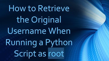 How to Retrieve the Original Username When Running a Python Script as root