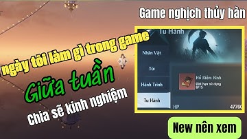 Giữa tuần tôi sẽ làm gì 1 ngày trong game nghịch thủy hàn | chia sẽ kinh nghiệm cho newbie !!!