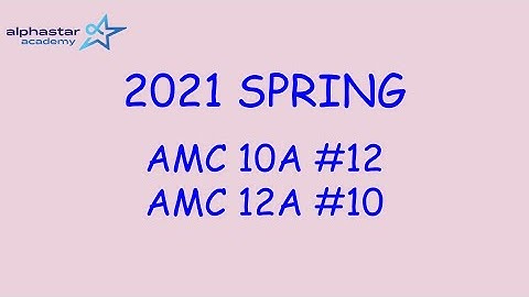 2021 Spring AMC 10A #12 and AMC 12A #10