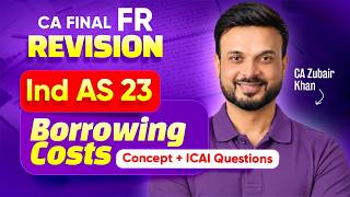 IND AS 23 - Borrowing Costs | Concepts + ICAI Questions | CA Final FR Revision | CA Zubair Khan
