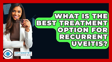 What Is The Best Treatment Option For Recurrent Uveitis? - Optometry Knowledge Base