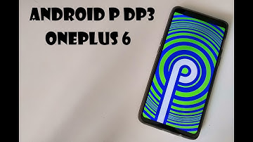 OnePlus 6 Android P Beta 3 DP4 Installation and New Features