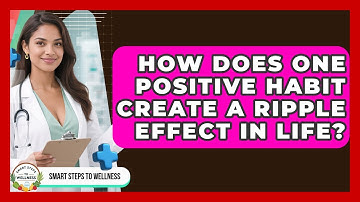 How Does One Positive Habit Create A Ripple Effect In Life? - Smart Steps to Wellness