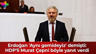 Erdoğan Aynı Gemideyiz Demişti Hdpli Murat Çepni Böyle Yanıt Verdi