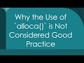 Ref:YJlP63vfoII Why the use of `alloca()` is not considered good practice