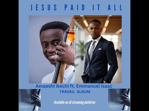 Jesus Paid It All - Amaeshi Ikechi Ft. Emmanuel Isaac