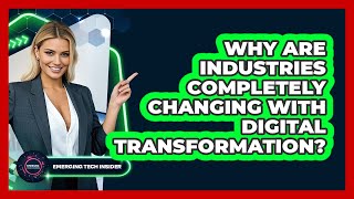 Why Are Industries Completely Changing With Digital Transformation? - Emerging Tech Insider