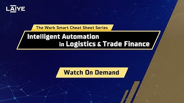 Highlights of Laiye Webinar "Intelligent Automation in Logistics & Trade Finance"