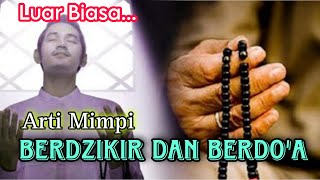ARTI MIMPI BERDZIKIR DAN BERDO'A, MENANDAKAN HAL YANG LUAR BIASA. tafsir mimpi dan maknanya.