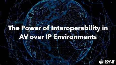 The Power of Interoperability in an AV over IP Environment