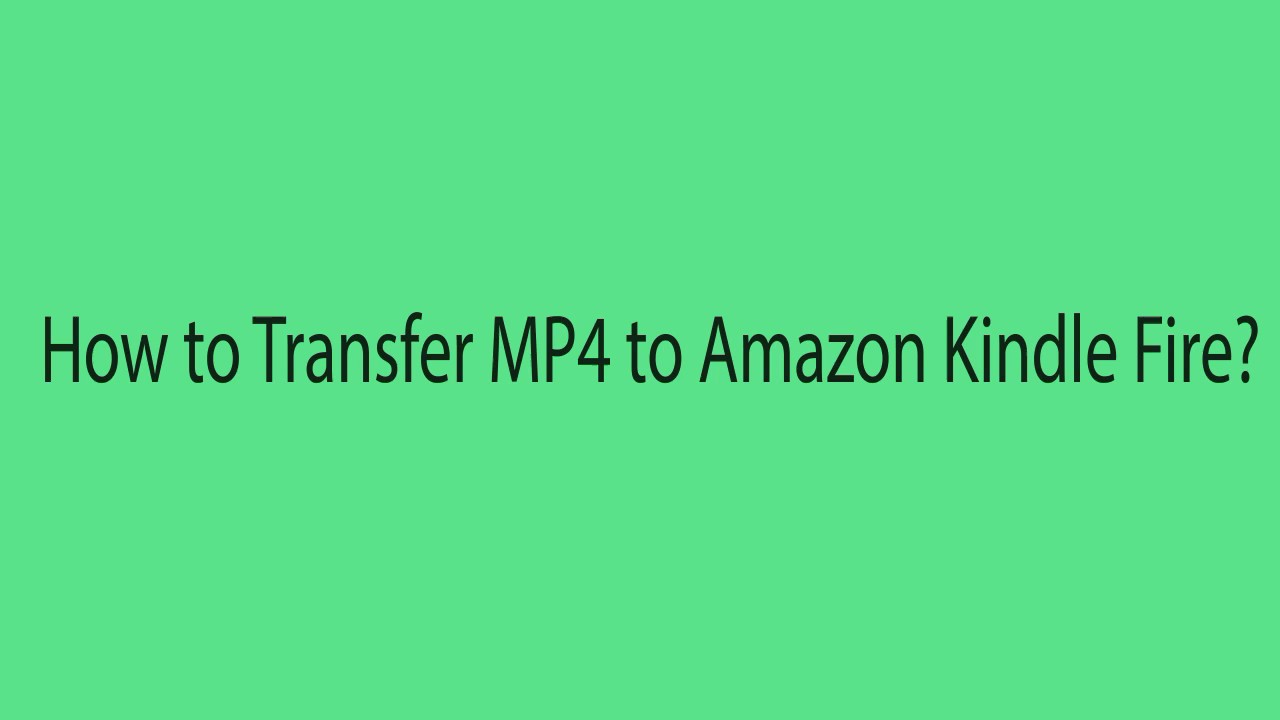 How to Transfer MP4 to Amazon Kindle Fire ? YouTube