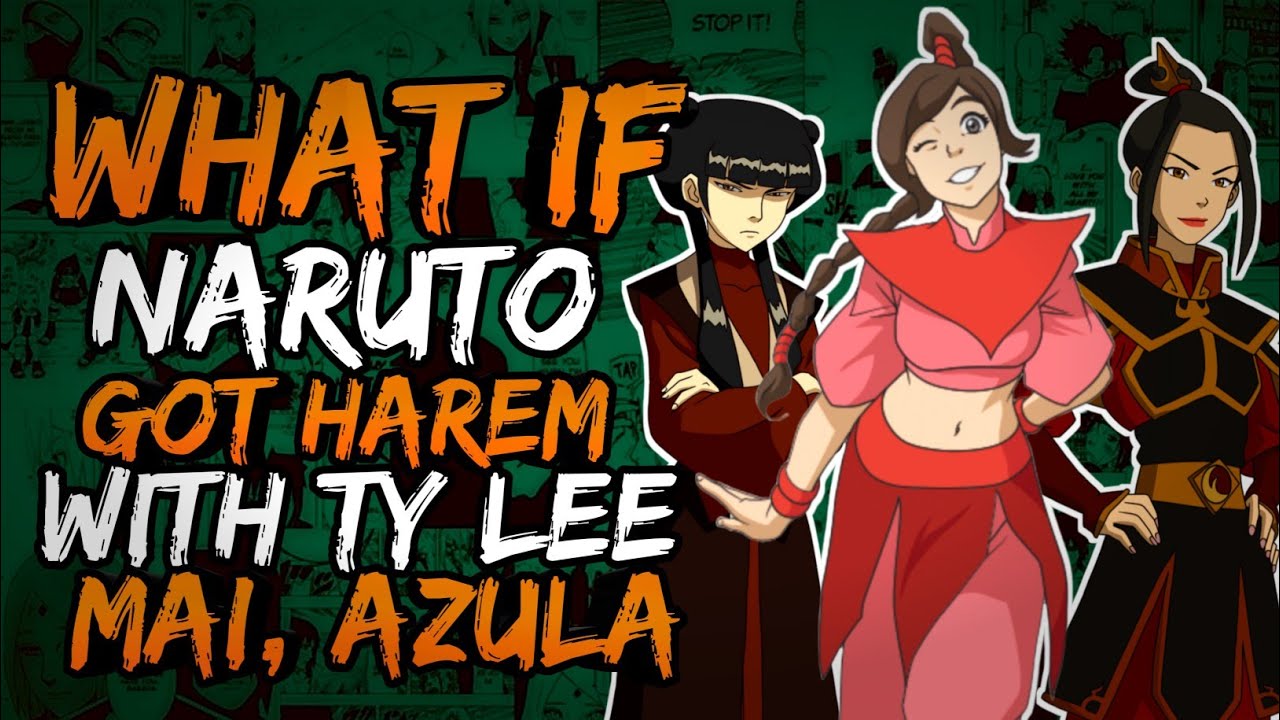 What if Naruto Got Harem with Ty Lee, Mai and Azula? (NarutoxAvatarLA)