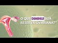 O QUE DIMINUI SUA RESERVA OVARIANA