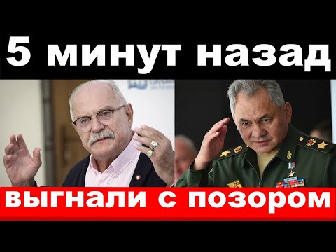 5 Минут Назад Чп, Выгнали С Позором Шойгу, Михалков Новости Комитета Михалкова