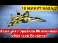 10 МИНУТ НАЗАД! Авиация поразила 86 военных объектов Украины!