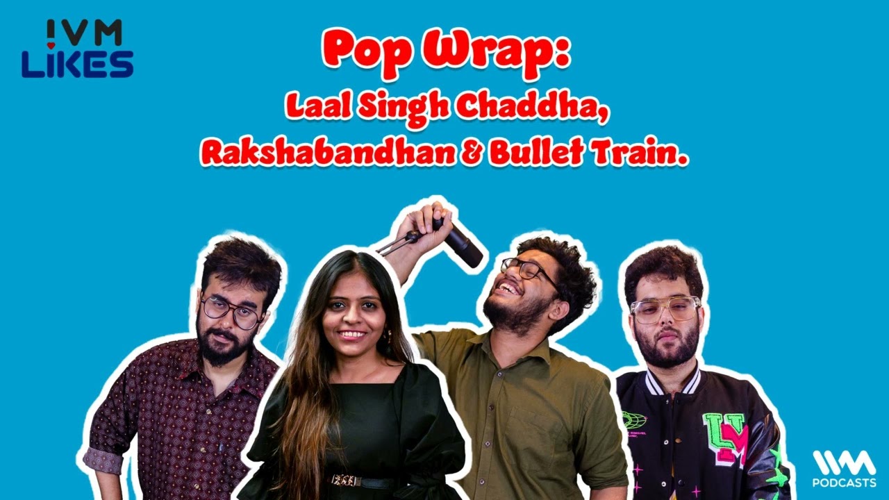 IVM Likes Ep. 263 : Pop Wrap: Laal Singh Chaddha, Rakshabandhan, Bullet Train.