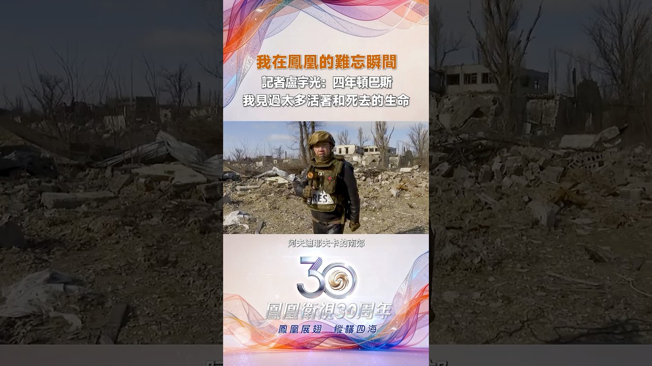 Phoenix TV 30th Anniversary | Phoenix Russia-Ukraine Frontline Reporter Lu Yuguang: In Four Years...