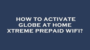 How to activate globe at home xtreme prepaid wifi?