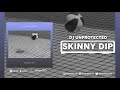 Dj unprotected  skinny dip official audio