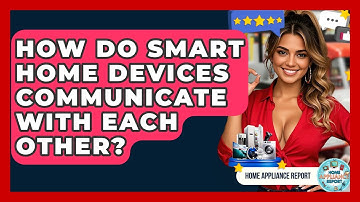 How Do Smart Home Devices Communicate With Each Other? - Home Appliance Report