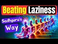 Eradicate Laziness: Sadhguru&#39;s Wisdom | Revolutionize Your Routine with Sadhguru&#39;s Tips