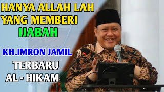 KH.IMRON JAMIL AL-HIKAM TERBARU - HANYA ALLAH YANG MEMBERI IJABAH