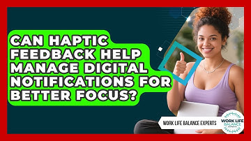 Can Haptic Feedback Help Manage Digital Notifications For Better Focus? - Work Life Balance Experts