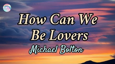 How Can We Be Lovers || Michael Bolton || Lyrics