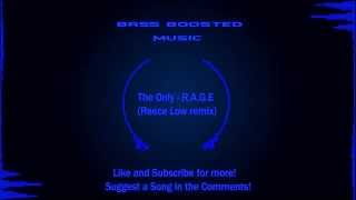 The Only - R.A.G.E (Reece Low Remix) (Bass Boosted)