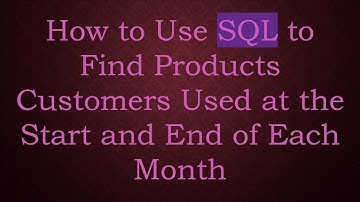 How to Use SQL to Find Products Customers Used at the Start and End of Each Month
