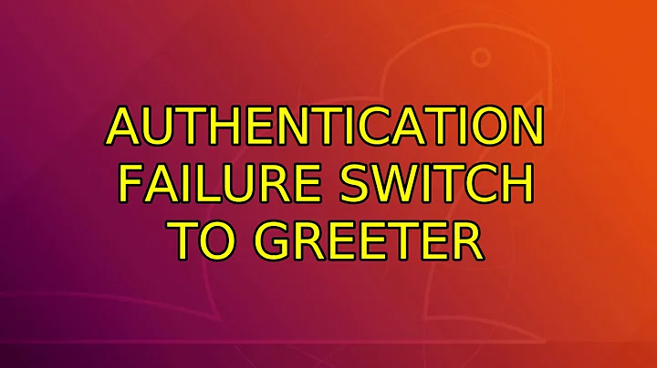 Ubuntu: Authentication Failure Switch to greeter (2 Solutions!!)
